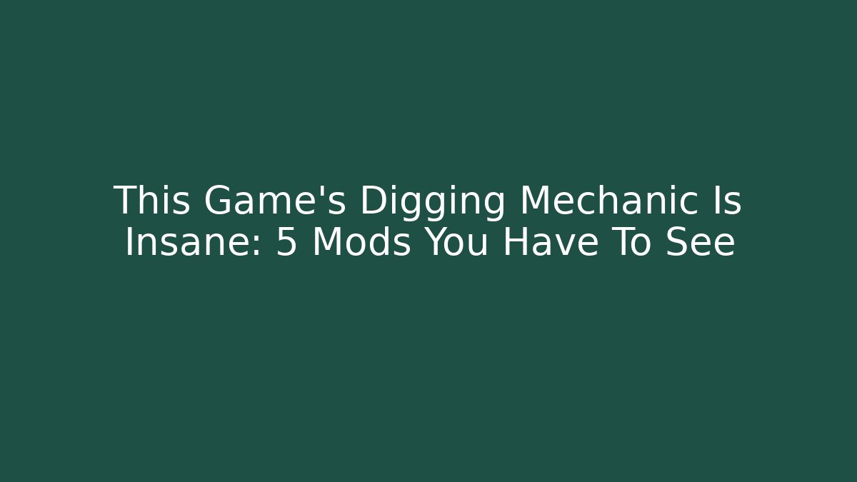 This Game’s Digging Mechanic Is Insane: 5 Mods You Have To See