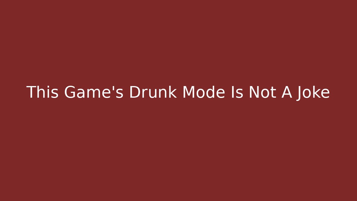 This Game’s Drunk Mode Is Not A Joke