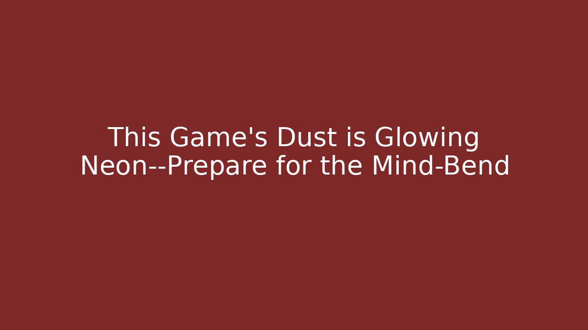 This Game’s Dust is Glowing Neon—Prepare for the Mind-Bend