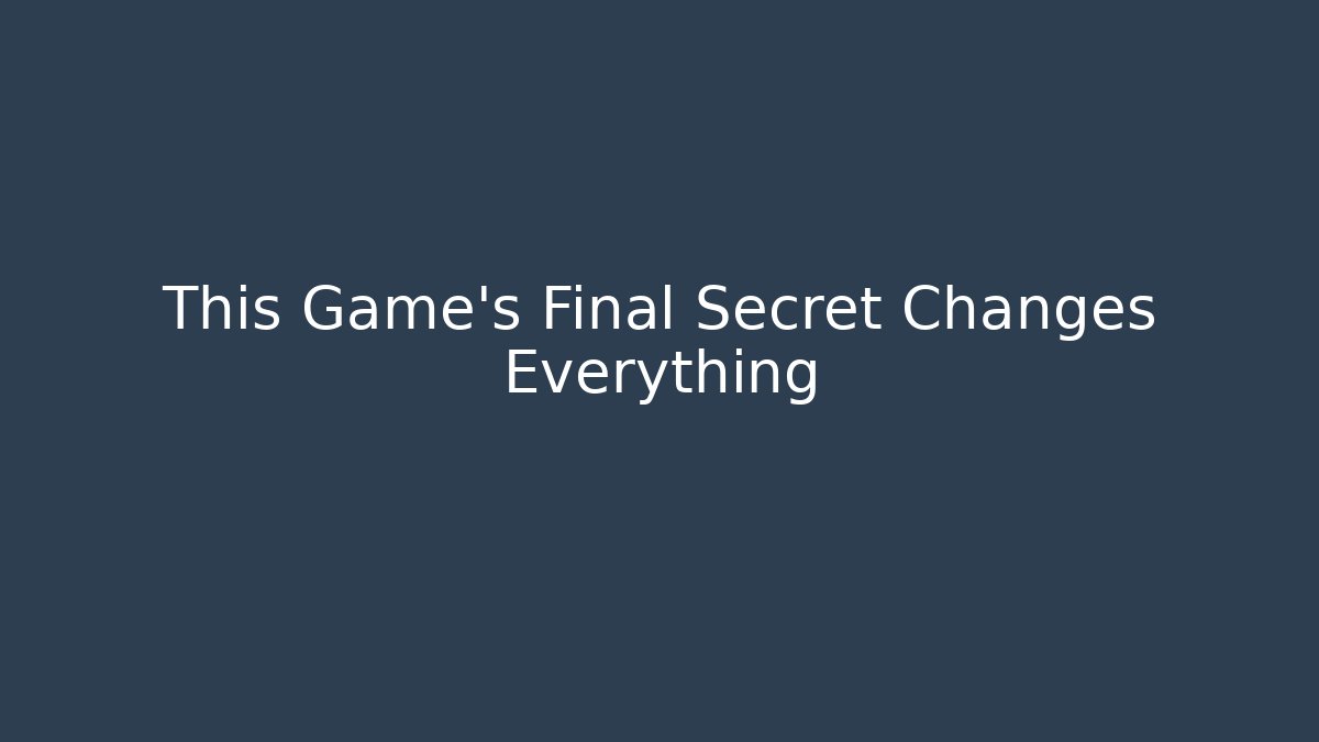 This Game’s Final Secret Changes Everything