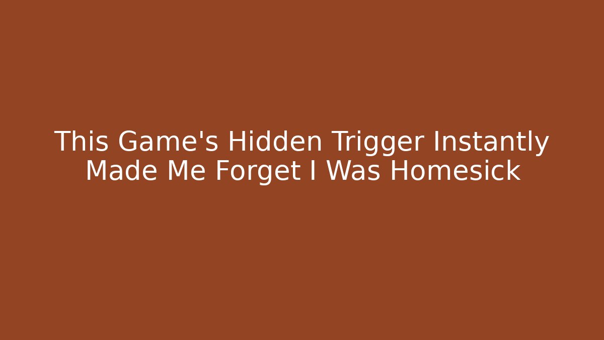 This Game’s Hidden Trigger Instantly Made Me Forget I Was Homesick