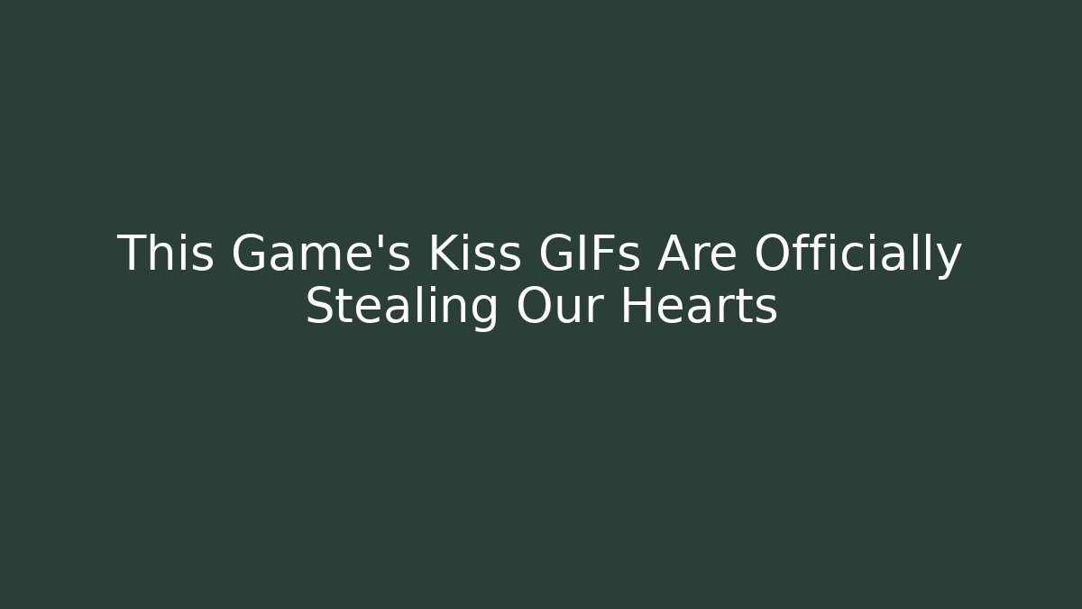 This Game’s Kiss GIFs Are Officially Stealing Our Hearts