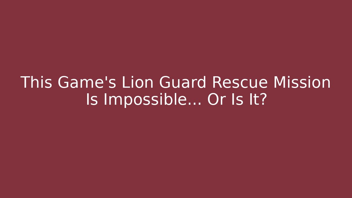 This Game’s Lion Guard Rescue Mission Is Impossible… Or Is It? - Critter Realm