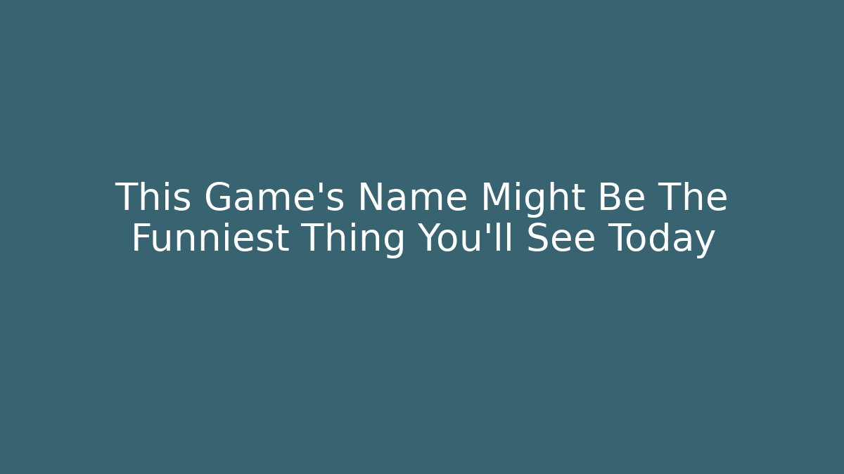 This Game’s Name Might Be The Funniest Thing You’ll See Today