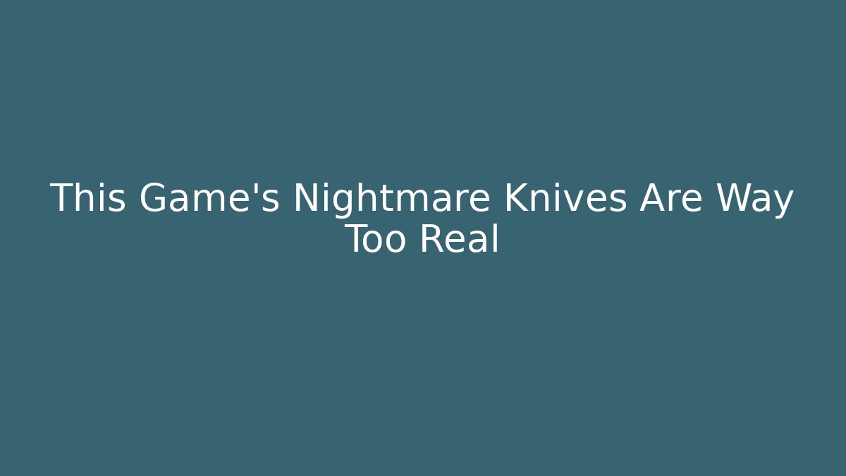 This Game’s Nightmare Knives Are Way Too Real