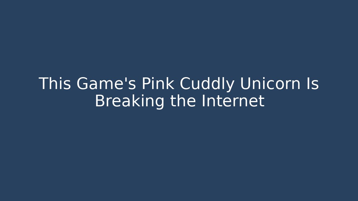 This Game’s Pink Cuddly Unicorn Is Breaking the Internet