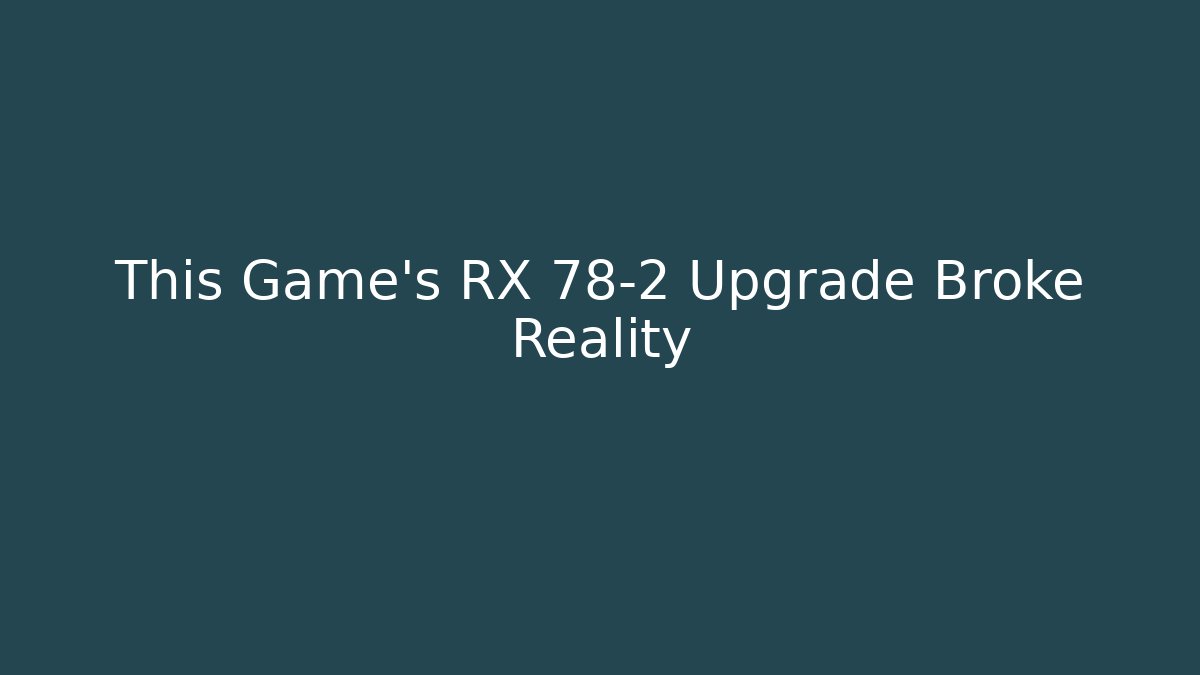 This Game’s RX 78-2 Upgrade Broke Reality