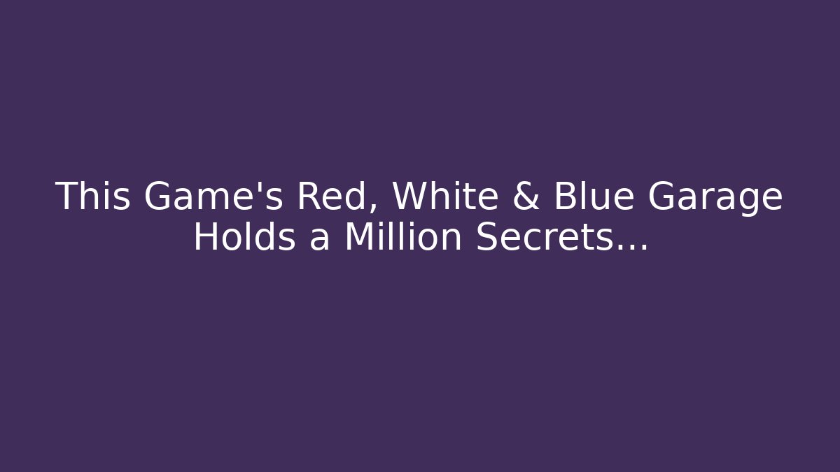 This Game’s Red, White & Blue Garage Holds a Million Secrets…