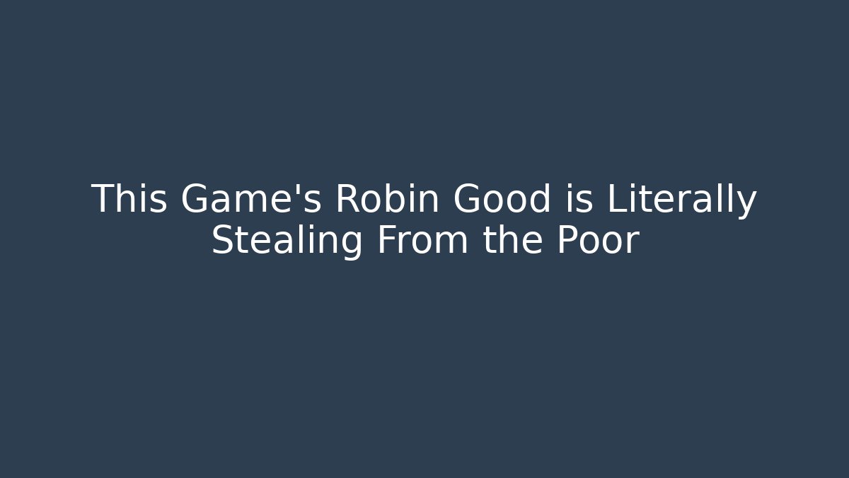This Game’s Robin Good is Literally Stealing From the Poor