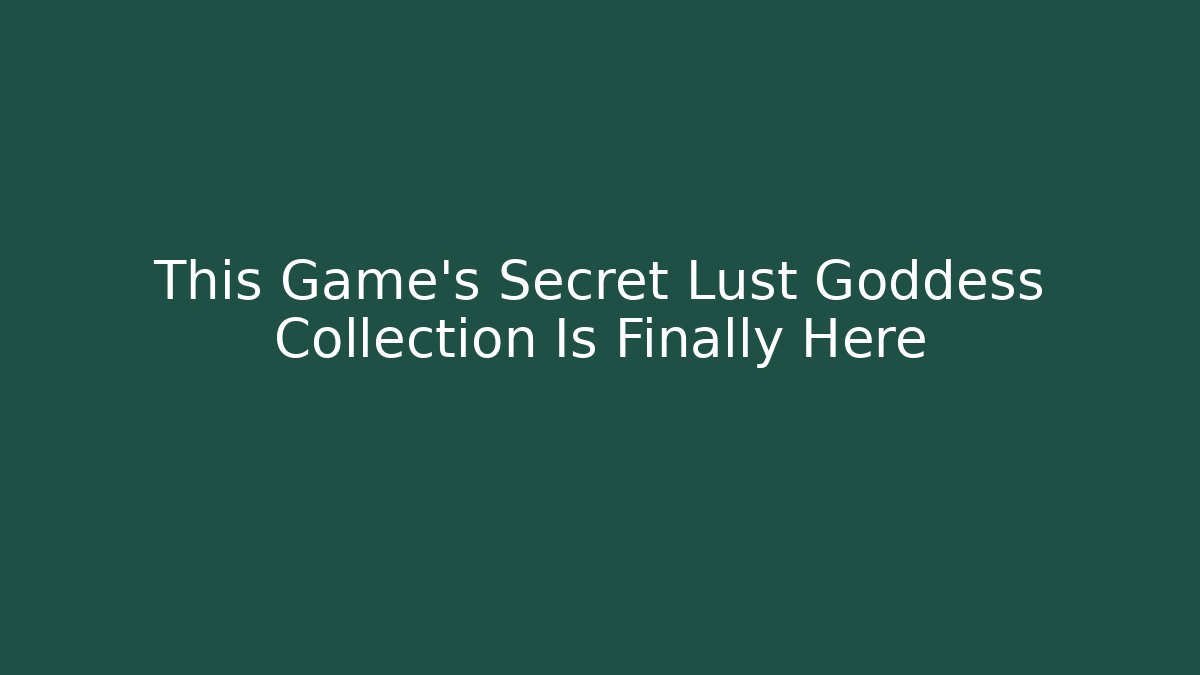 This Game’s Secret Lust Goddess Collection Is Finally Here - Critter Realm