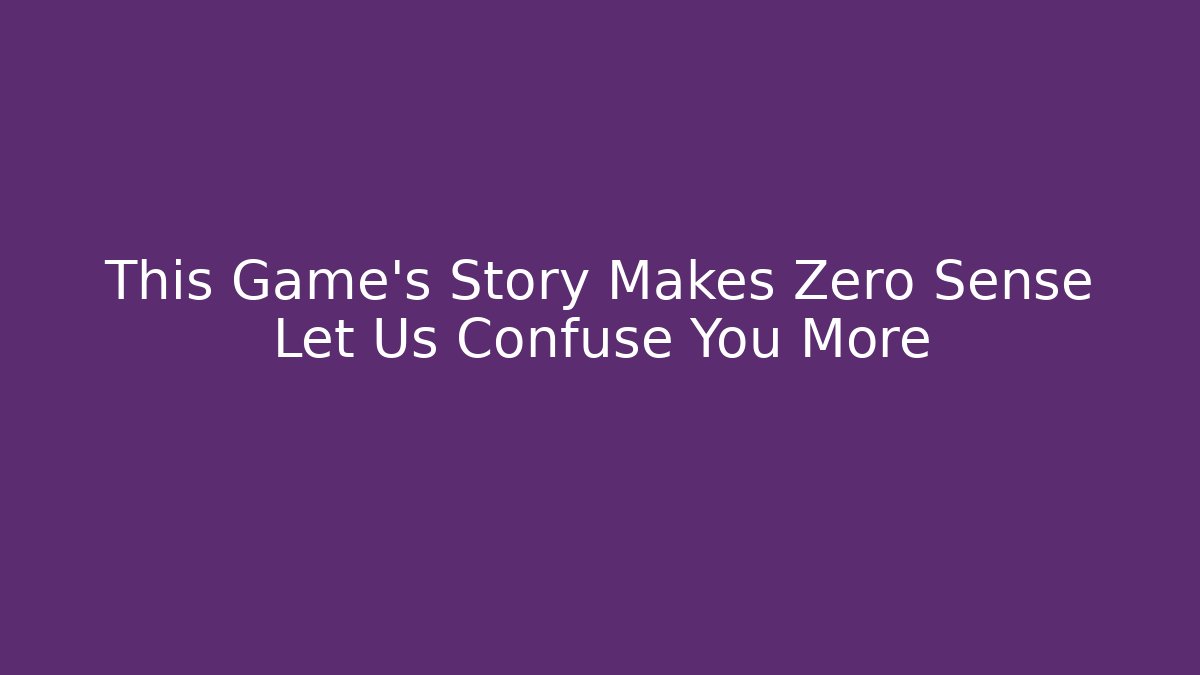 This Game’s Story Makes Zero Sense Let Us Confuse You More - Critter Realm