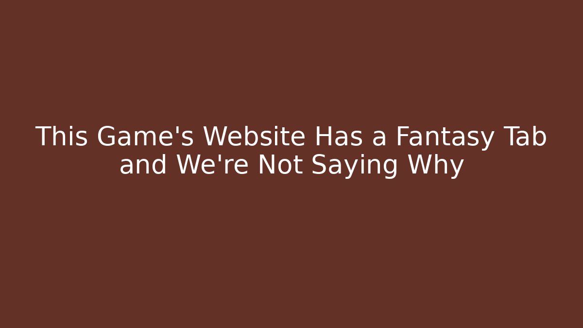 This Game’s Website Has a Fantasy Tab and We’re Not Saying Why