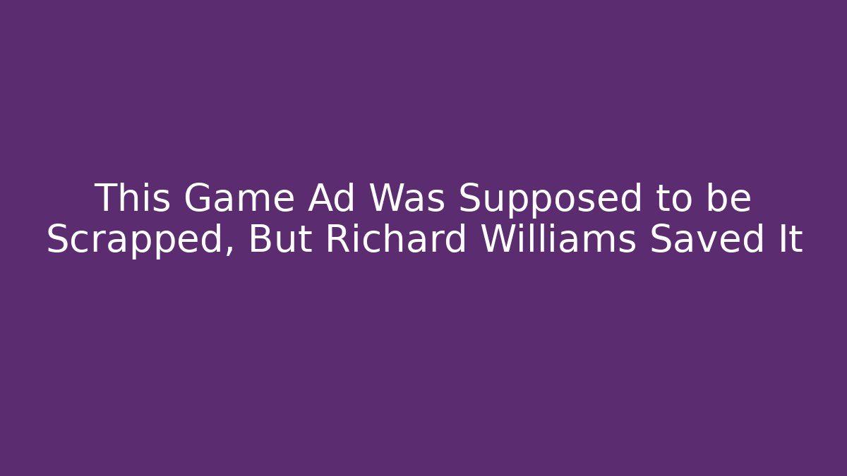 This Game Ad Was Supposed to be Scrapped, But Richard Williams Saved It