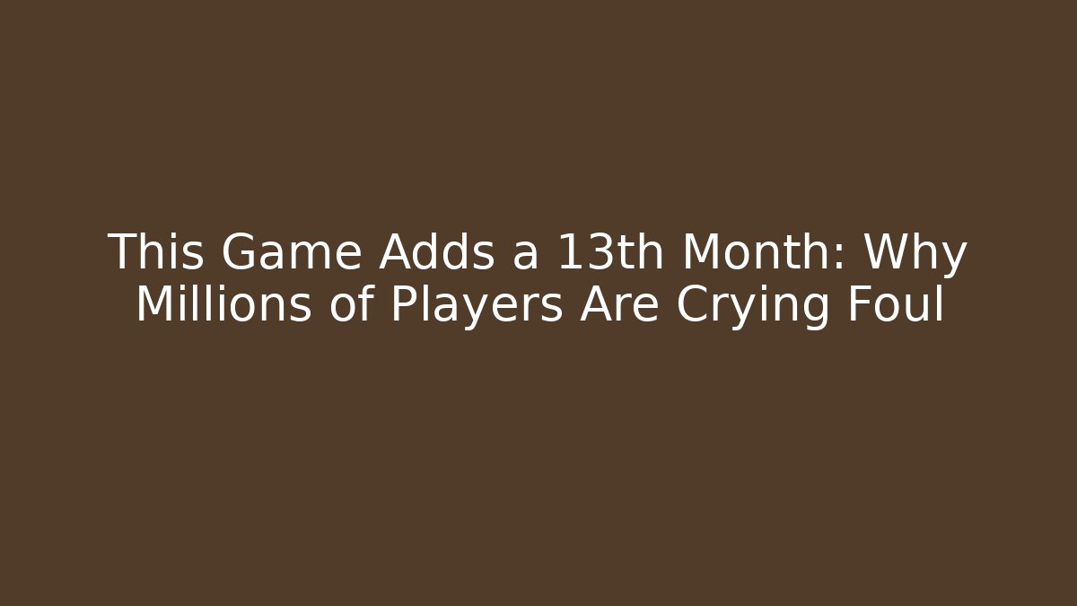 This Game Adds a 13th Month: Why Millions of Players Are Crying Foul