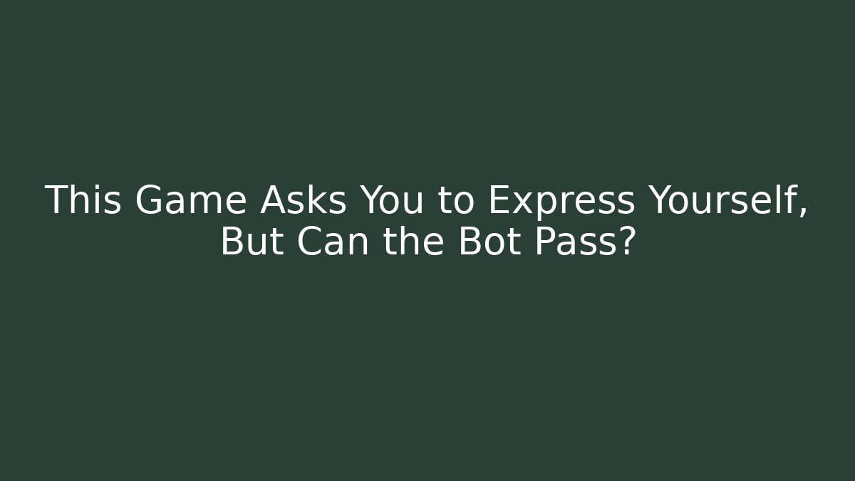 This Game Asks You to Express Yourself, But Can the Bot Pass?