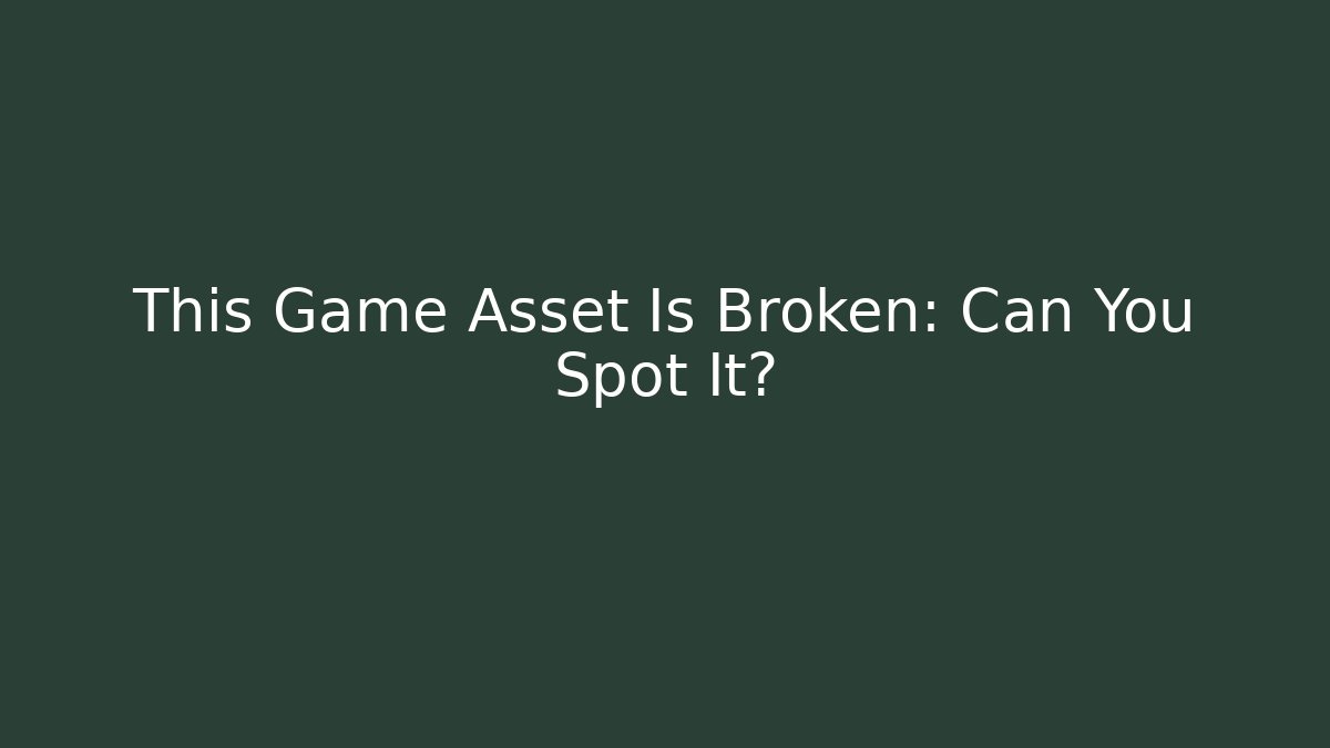 This Game Asset Is Broken: Can You Spot It?
