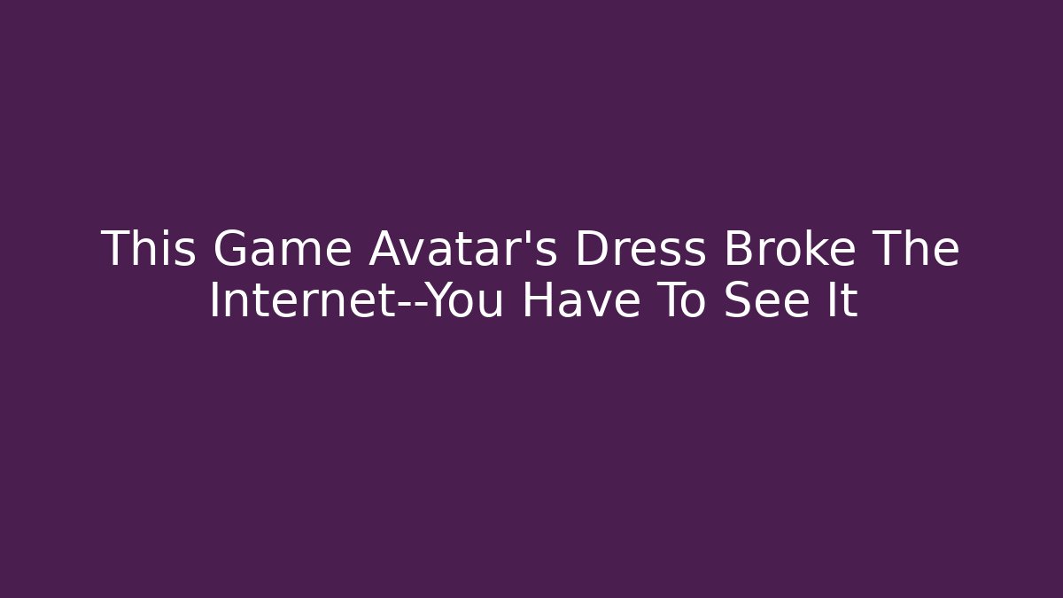 This Game Avatar's Dress Broke The Internet—You Have To See It