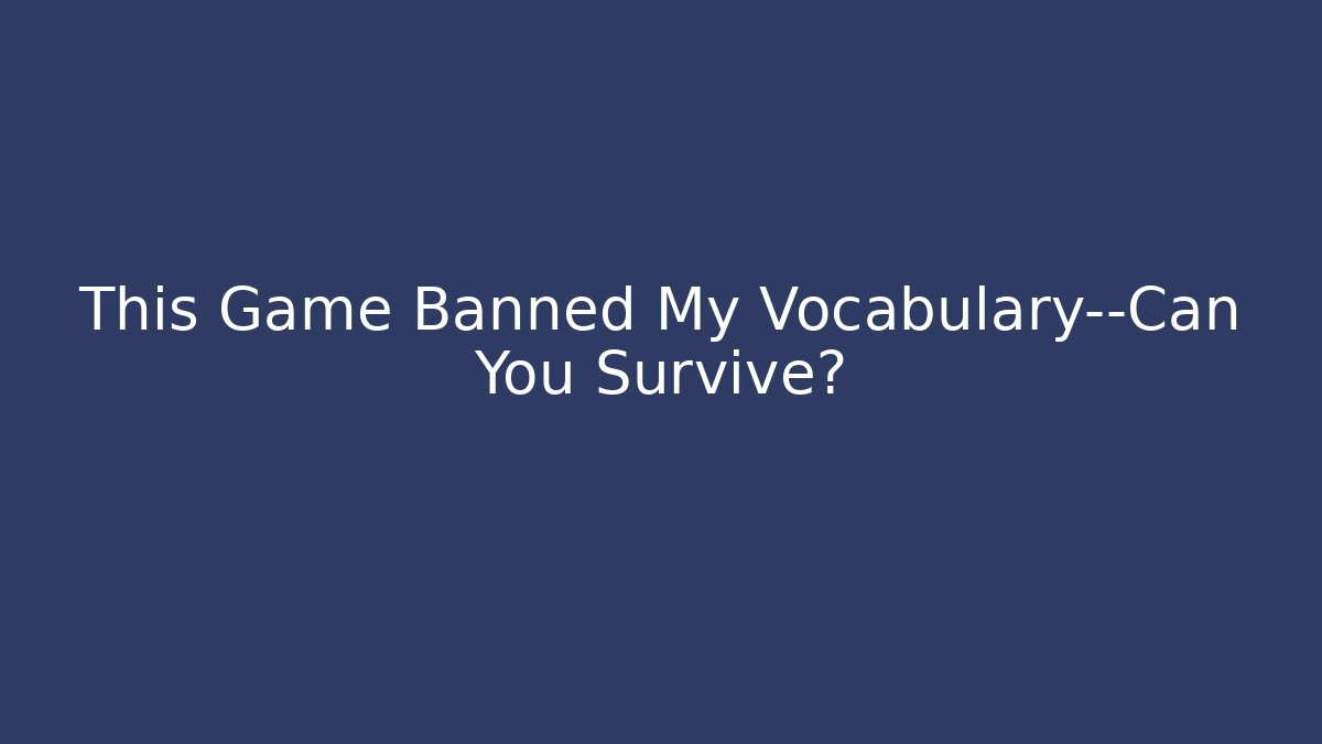 This Game Banned My Vocabulary—Can You Survive?