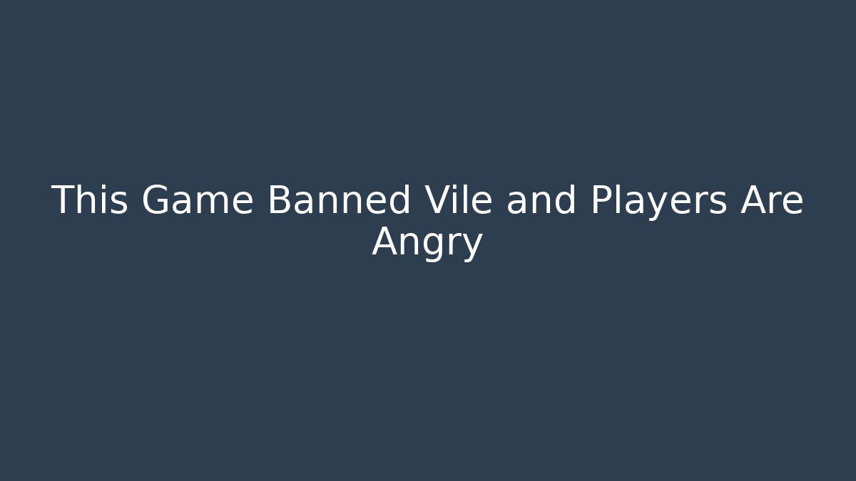 This Game Banned Vile and Players Are Angry
