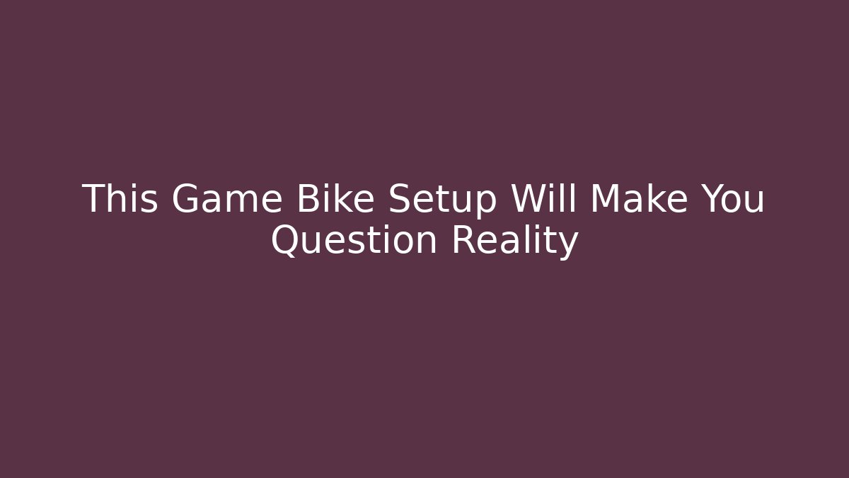 This Game Bike Setup Will Make You Question Reality - Critter Realm