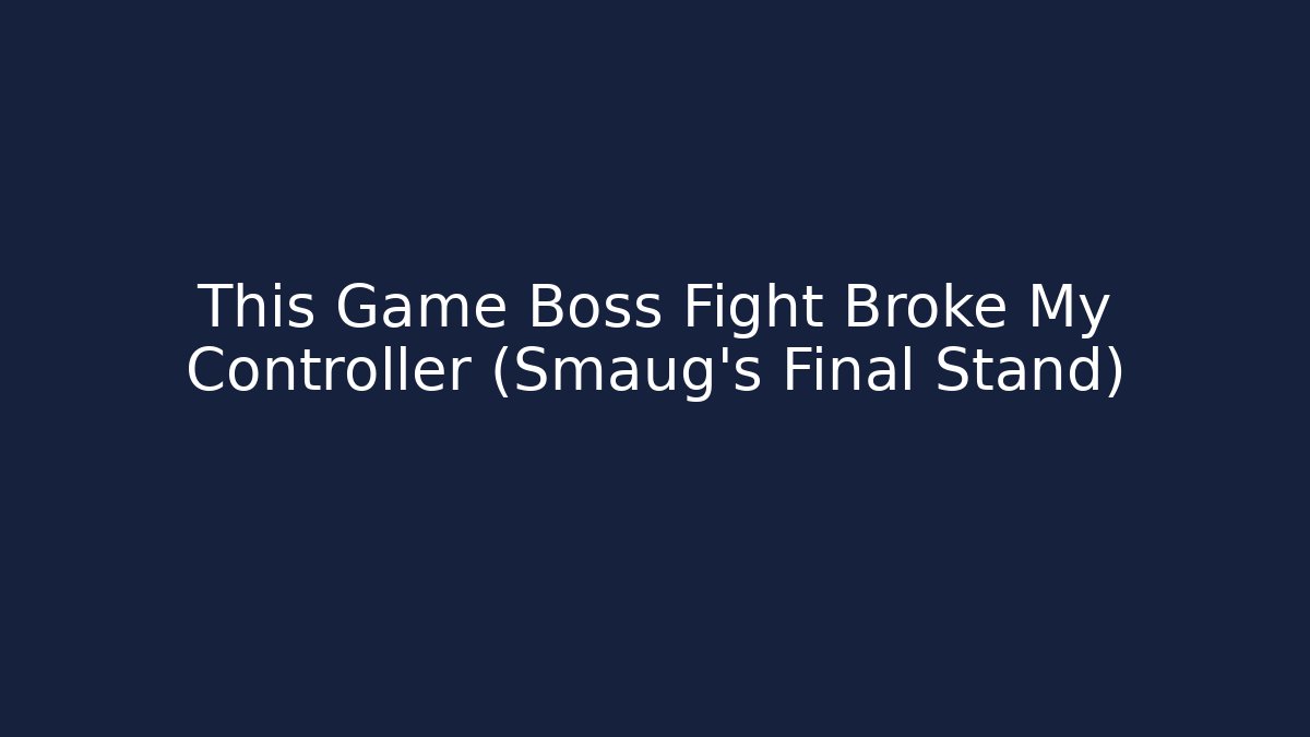This Game Boss Fight Broke My Controller (Smaug's Final Stand)