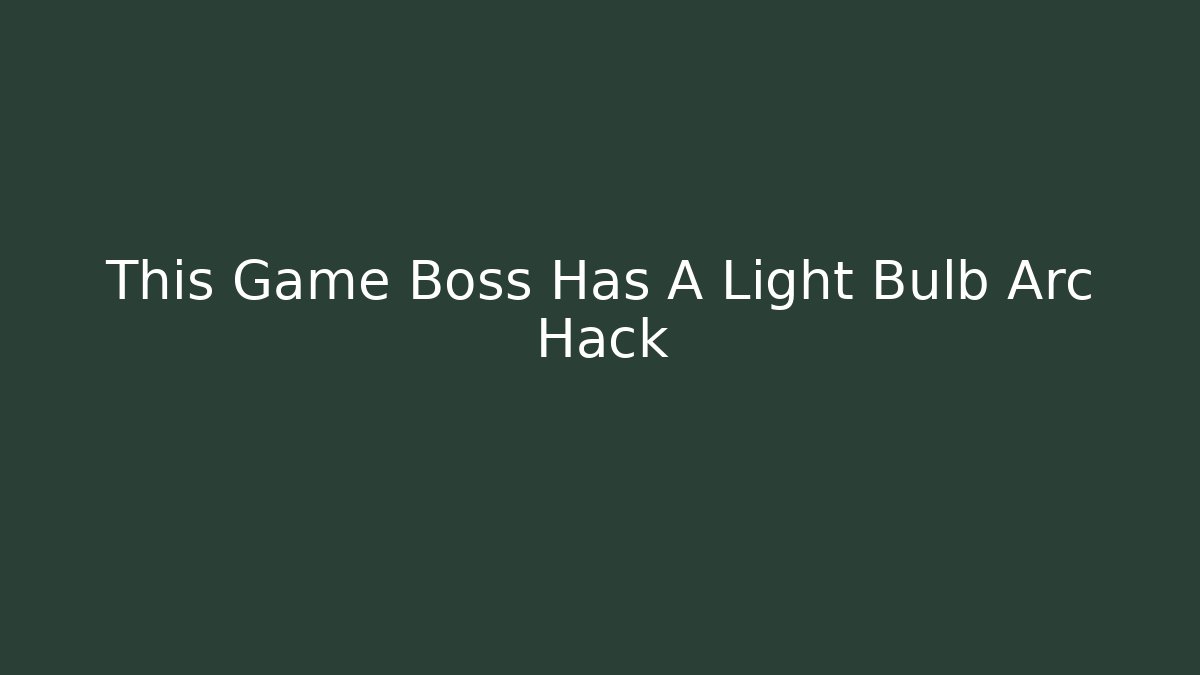 This Game Boss Has A Light Bulb Arc Hack