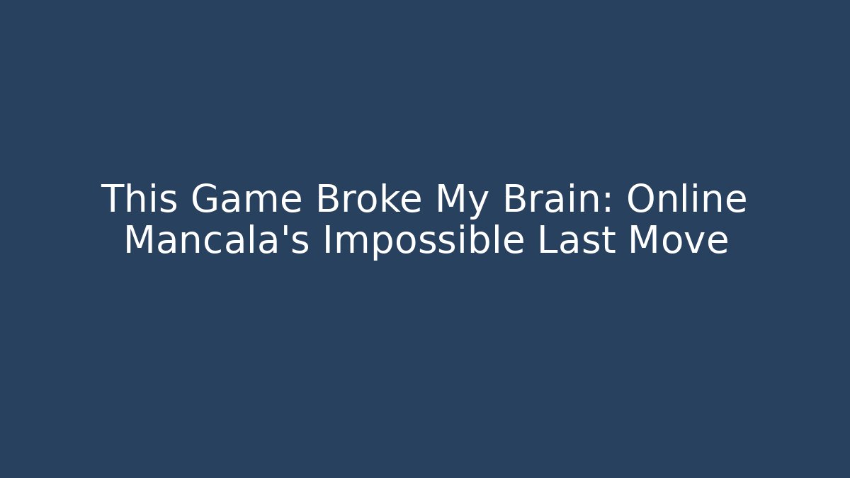 This Game Broke My Brain: Online Mancala's Impossible Last Move - Critter Realm