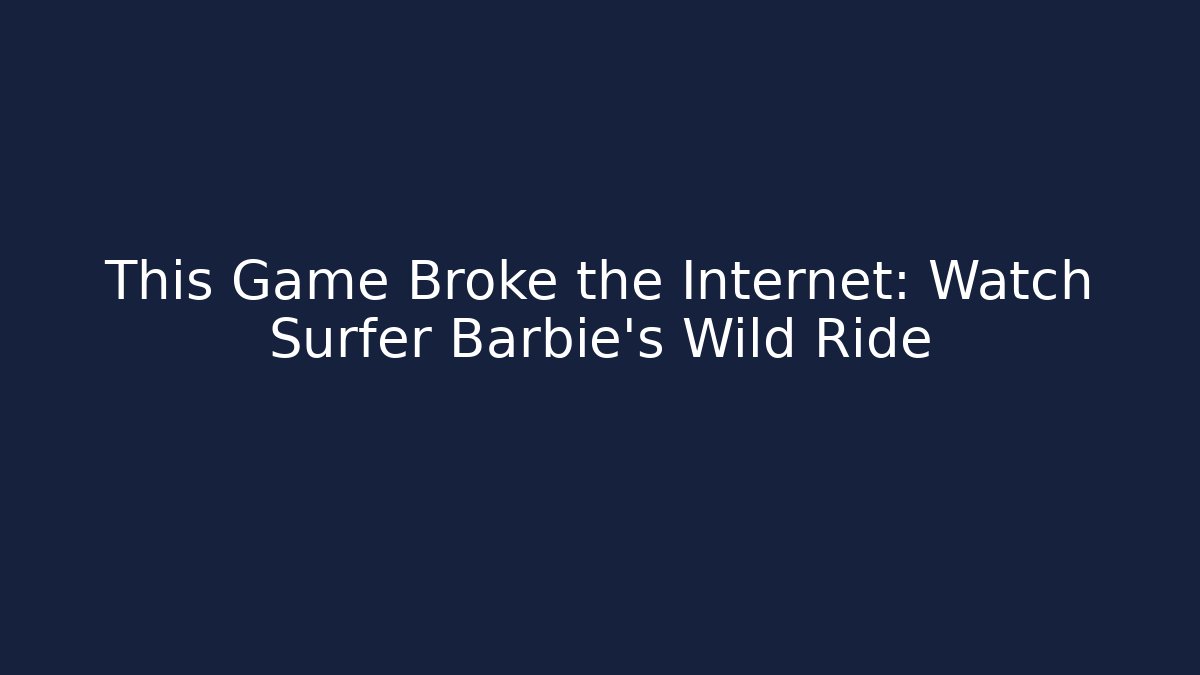 This Game Broke the Internet: Watch Surfer Barbie's Wild Ride