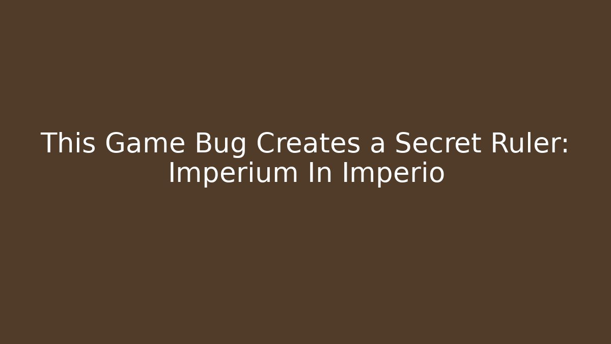 This Game Bug Creates a Secret Ruler: Imperium In Imperio