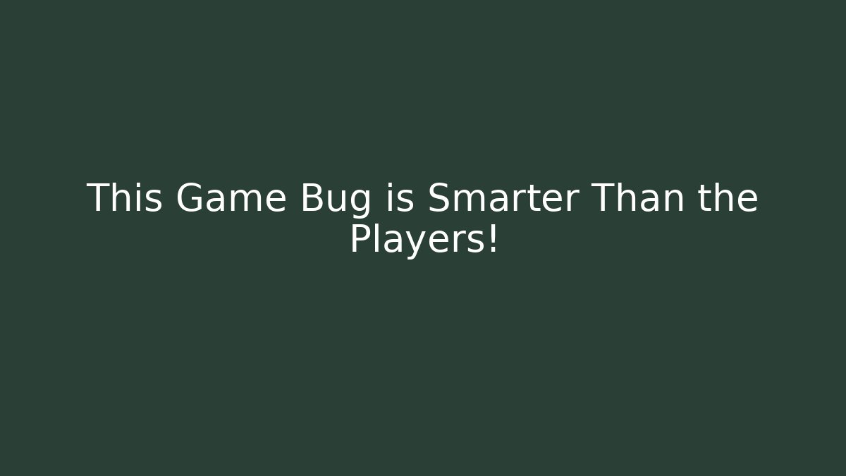 This Game Bug is Smarter Than the Players!