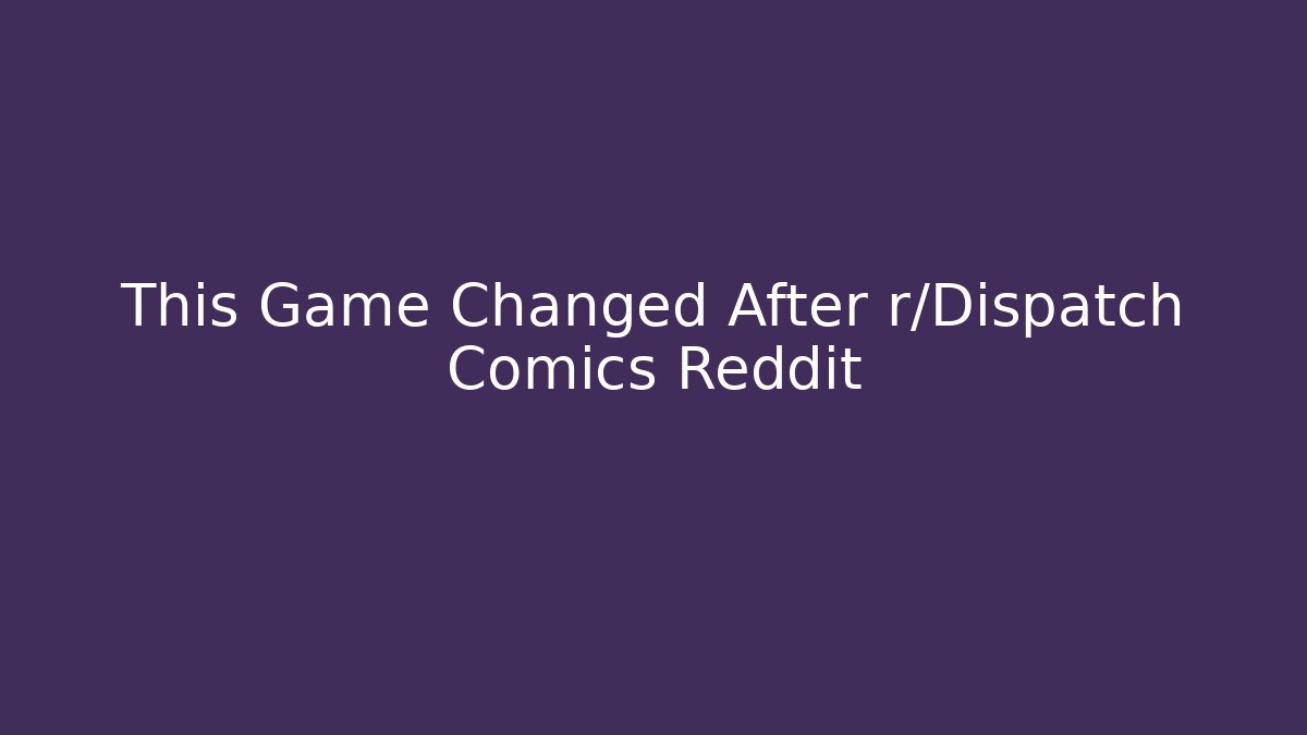 This Game Changed After r/Dispatch Comics Reddit - Critter Realm