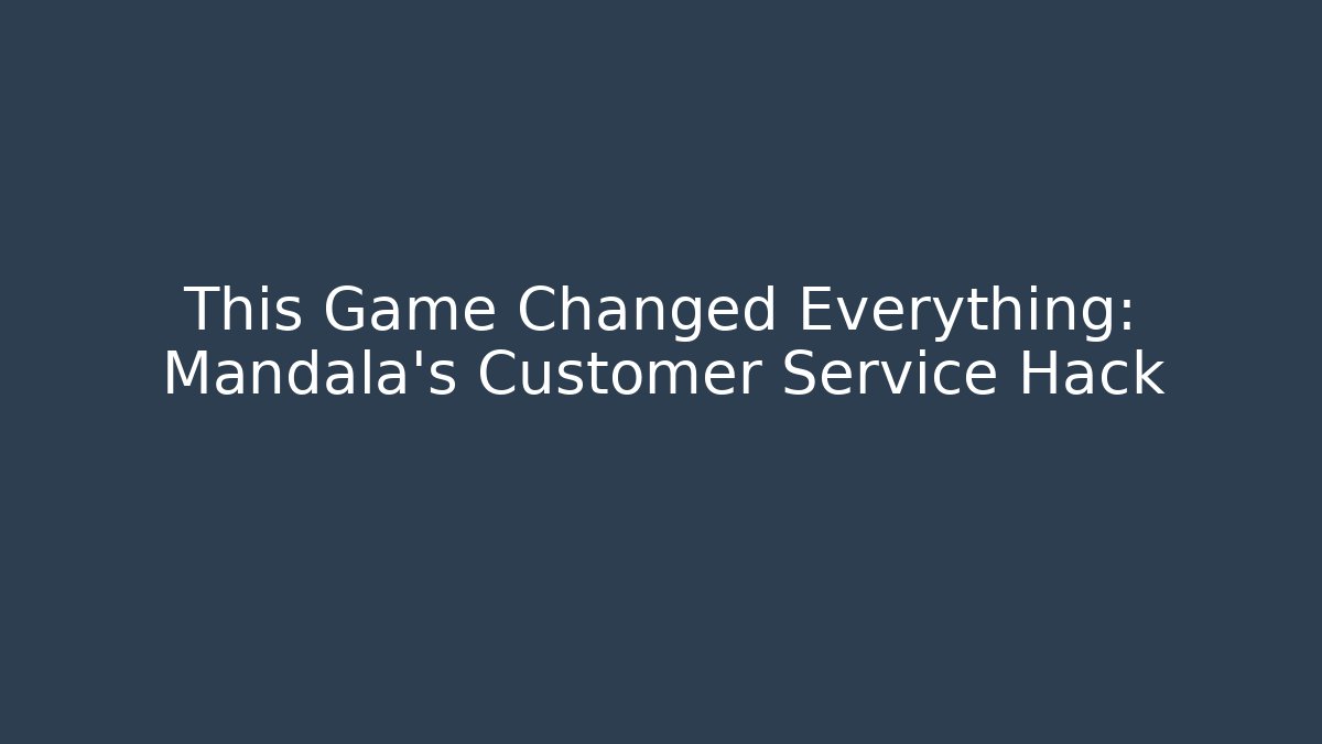 This Game Changed Everything: Mandala's Customer Service Hack