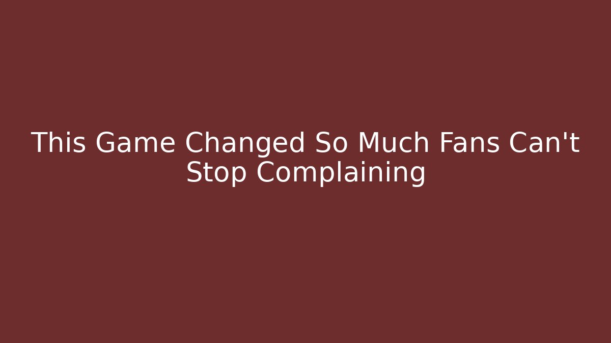This Game Changed So Much Fans Can't Stop Complaining