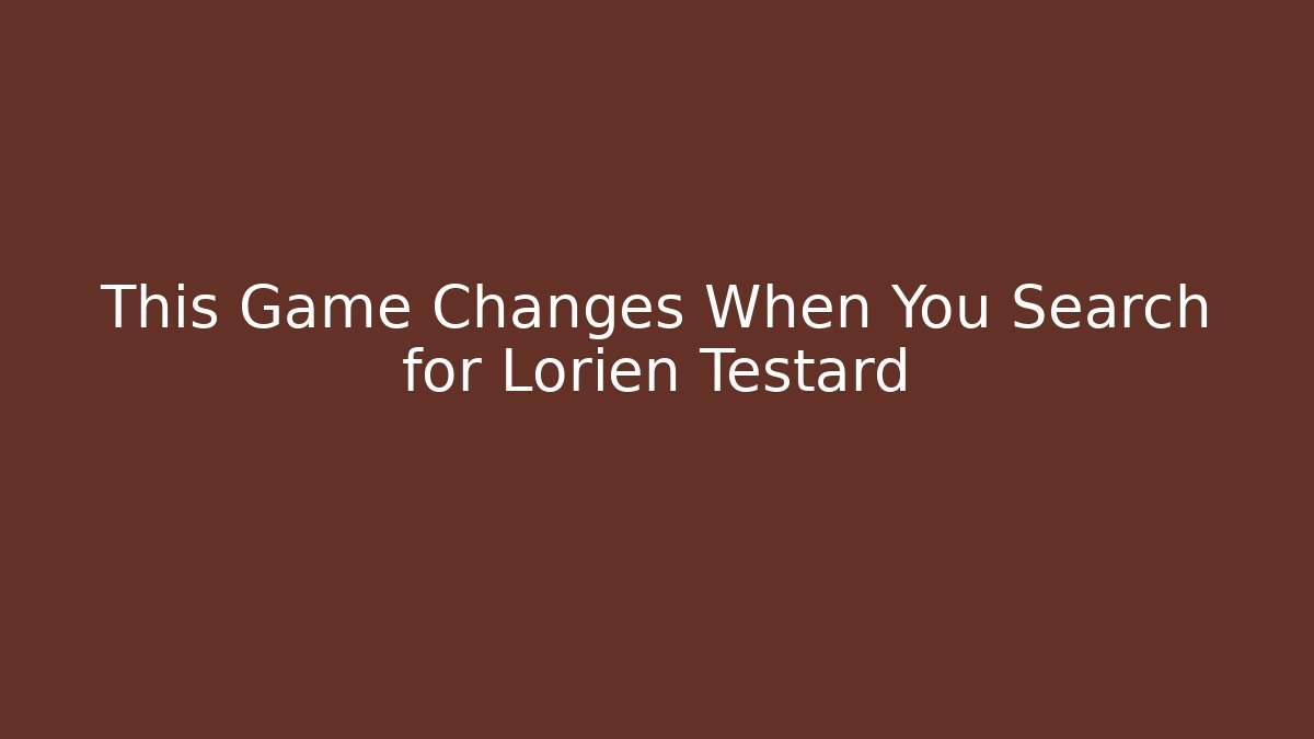 This Game Changes When You Search for Lorien Testard