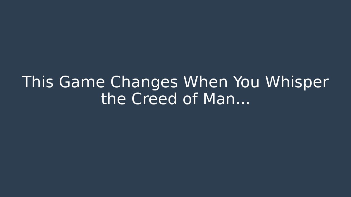 This Game Changes When You Whisper the Creed of Man…