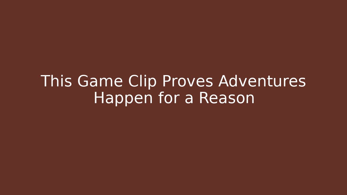 This Game Clip Proves Adventures Happen for a Reason - Critter Realm