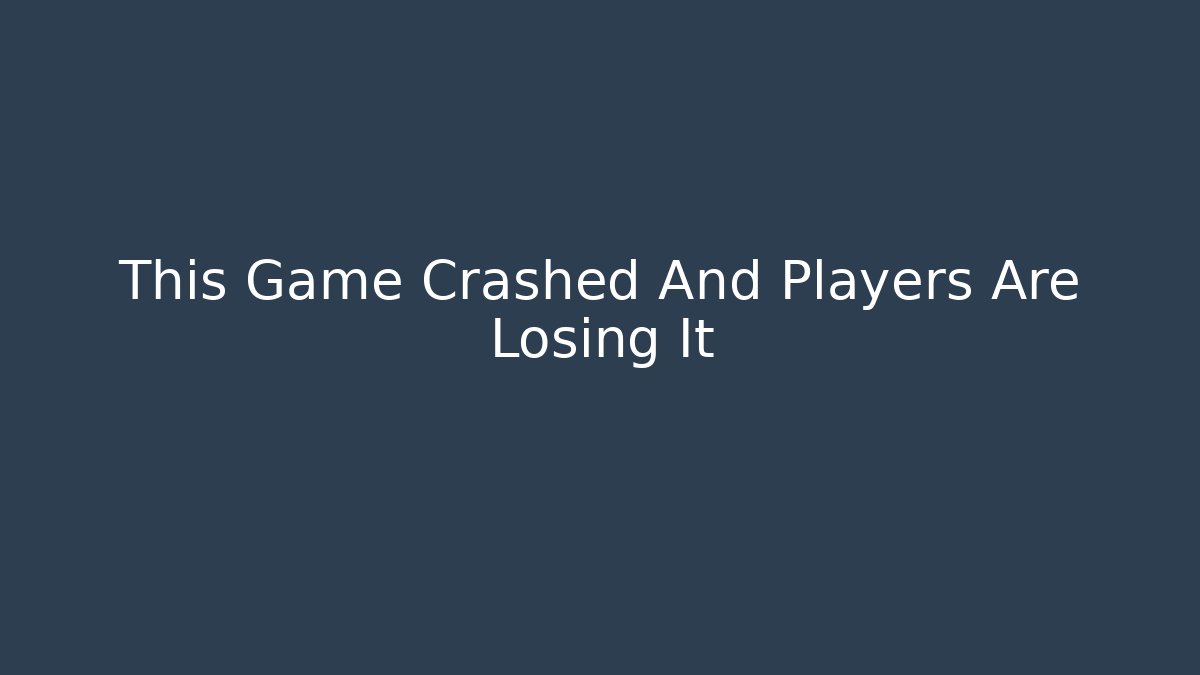 This Game Crashed And Players Are Losing It