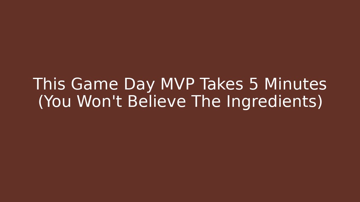 This Game Day MVP Takes 5 Minutes (You Won't Believe The Ingredients)