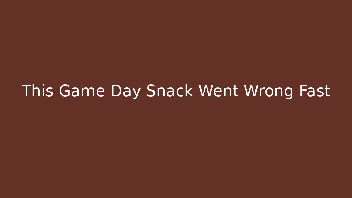 This Game Day Snack Went Wrong Fast