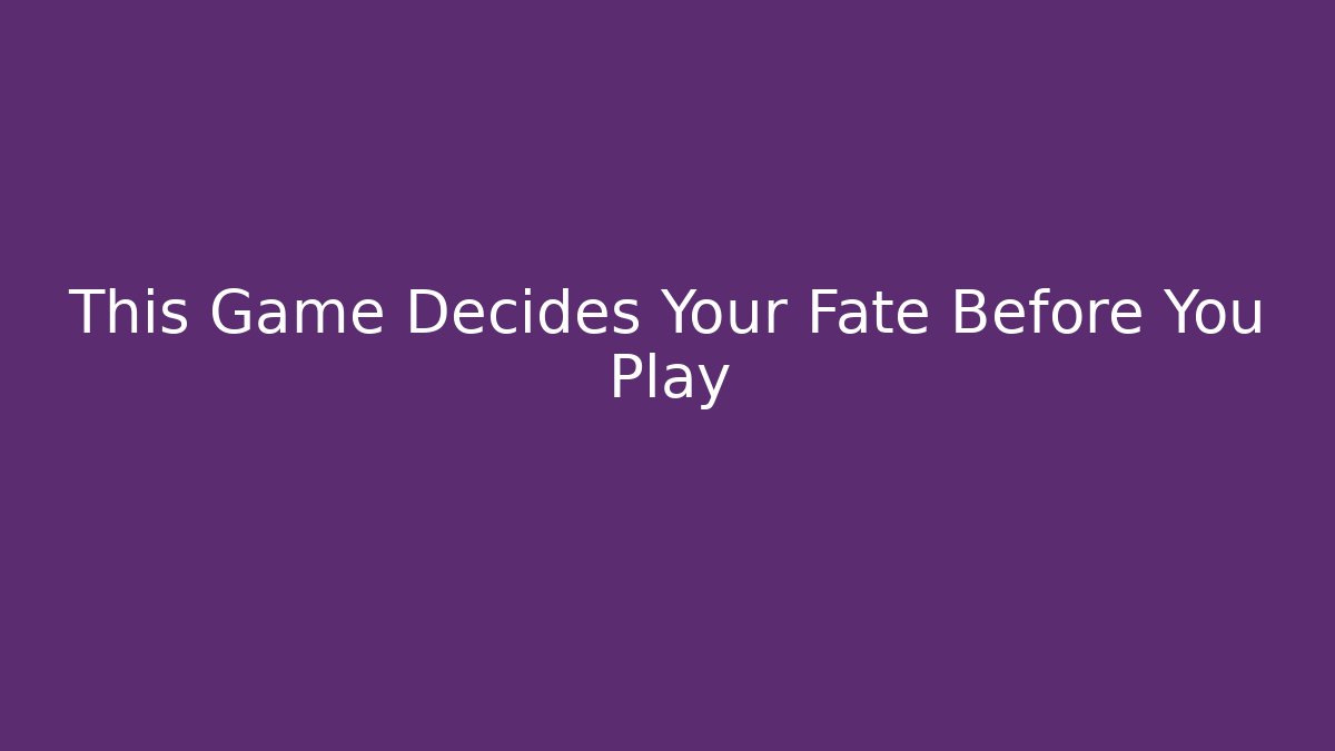 This Game Decides Your Fate Before You Play