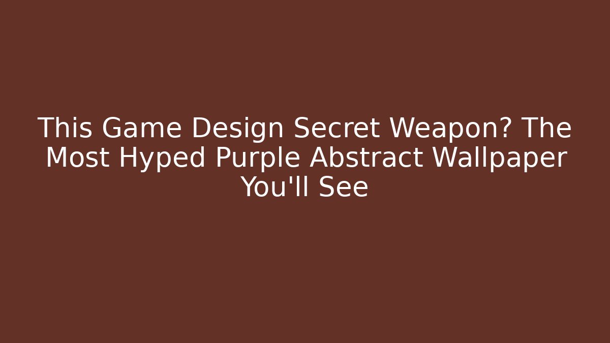 This Game Design Secret Weapon? The Most Hyped Purple Abstract Wallpaper You'll See