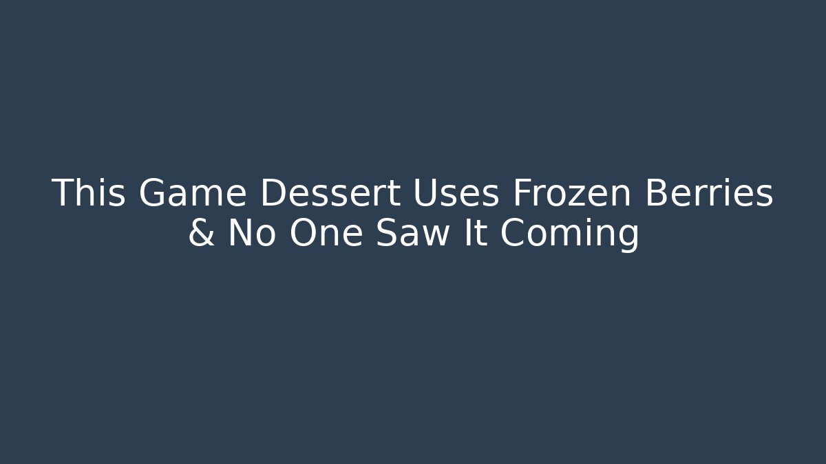 This Game Dessert Uses Frozen Berries & No One Saw It Coming