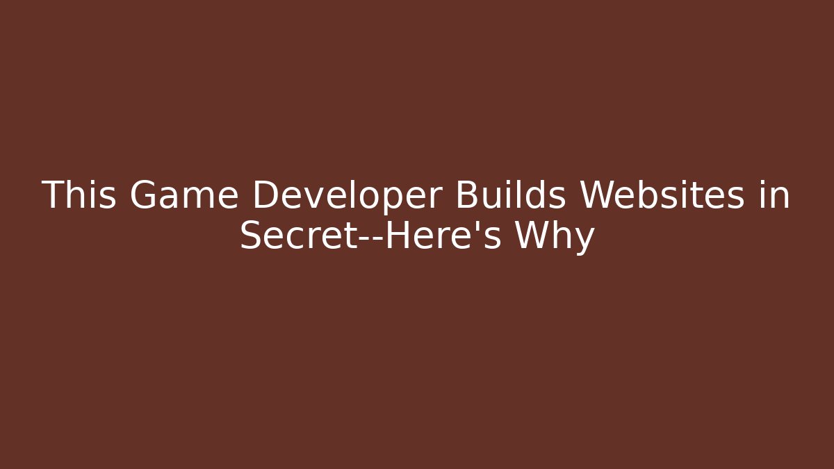This Game Developer Builds Websites in Secret—Here's Why