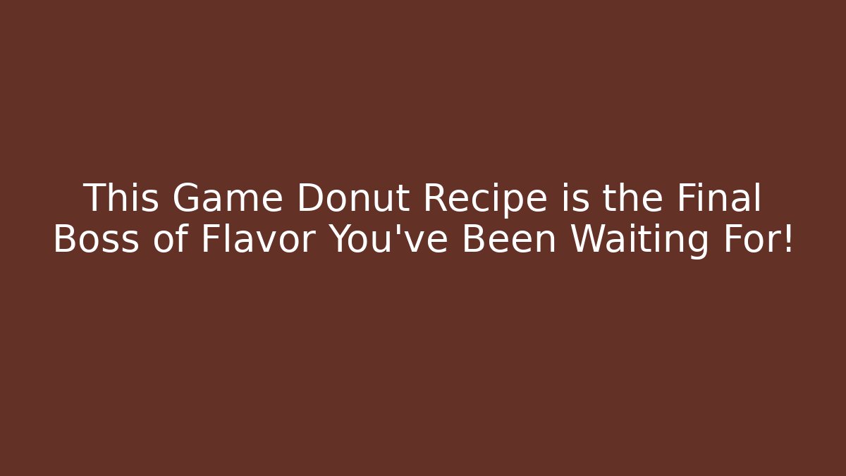 This Game Donut Recipe is the Final Boss of Flavor You've Been Waiting For!