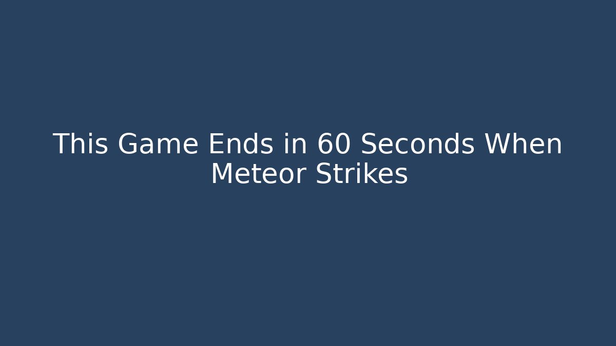 This Game Ends in 60 Seconds When Meteor Strikes