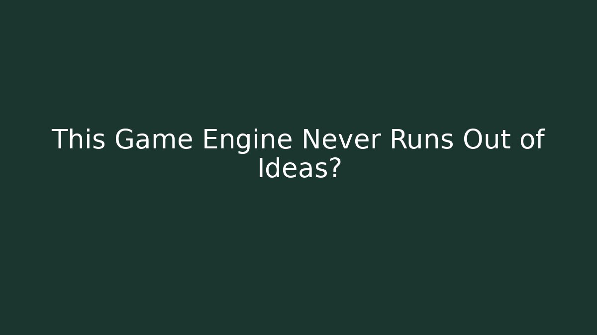 This Game Engine Never Runs Out of Ideas?