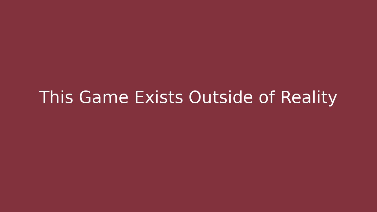 This Game Exists Outside of Reality