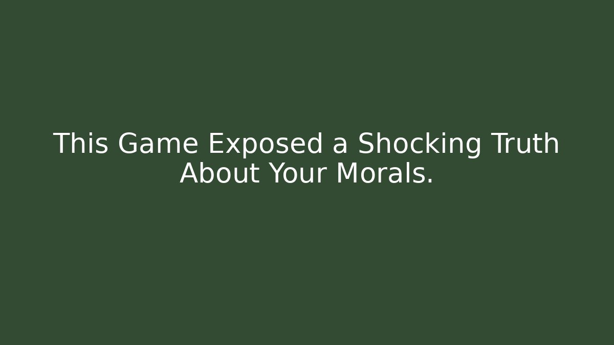 This Game Exposed a Shocking Truth About Your Morals.