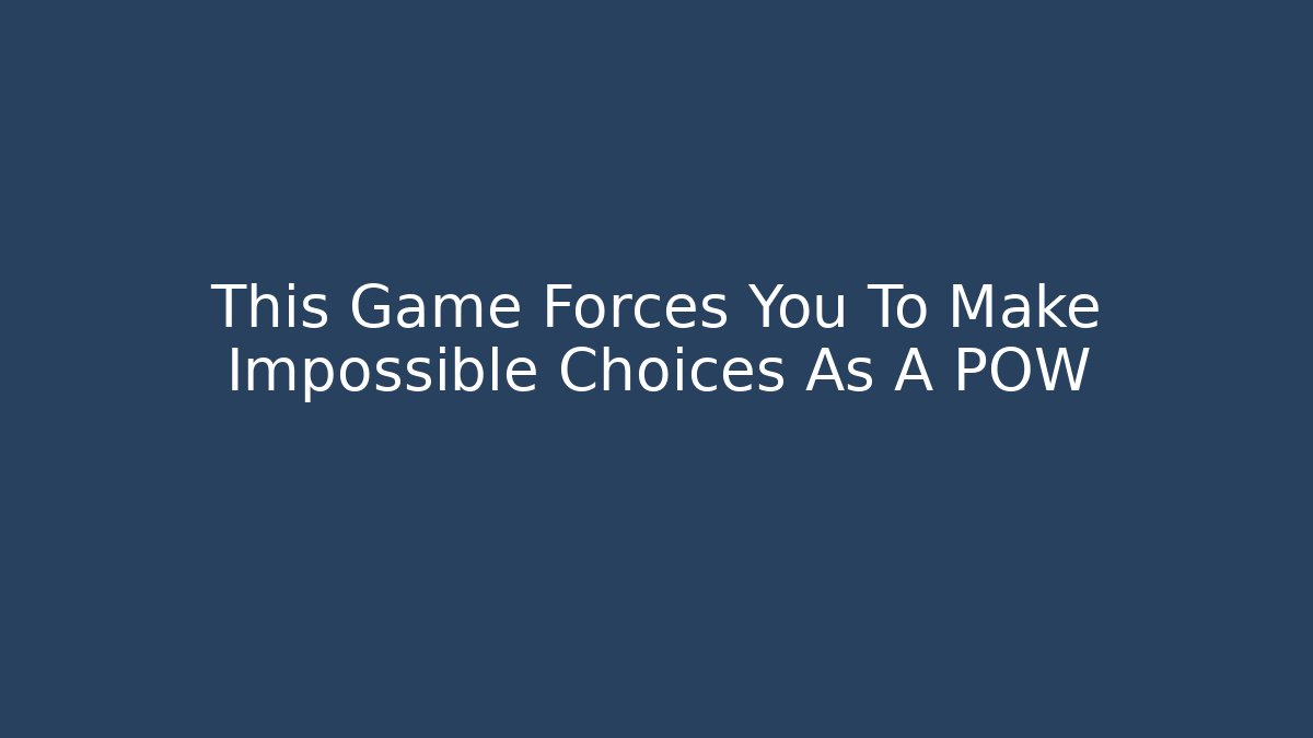 This Game Forces You To Make Impossible Choices As A POW - Critter Realm