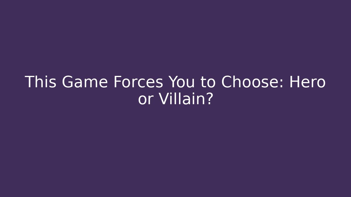 This Game Forces You to Choose: Hero or Villain?